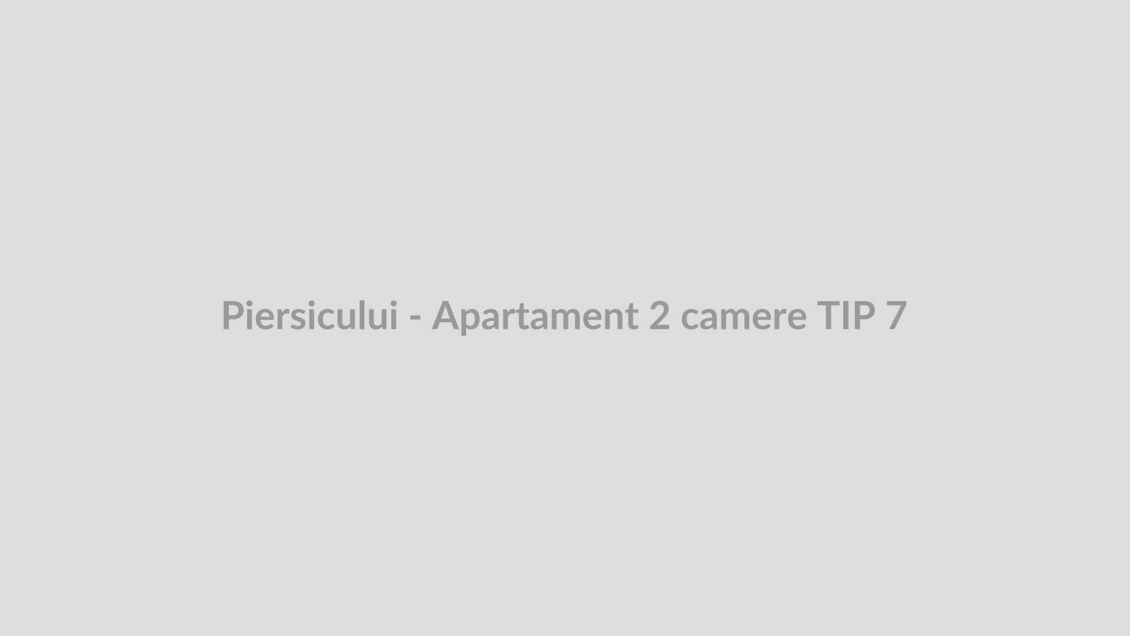 Piersicului - Apartament 2 camere TIP 7